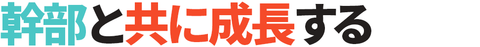 幹部と共に成長する